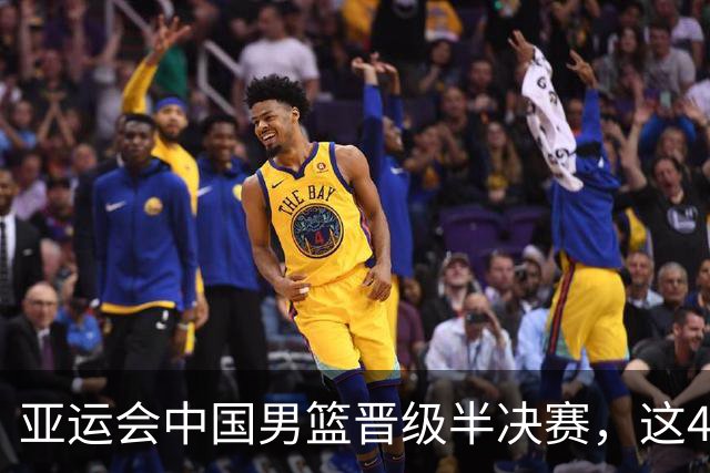 亚运会中国男篮晋级半决赛，这4人功不可没，廖三宁救了全队